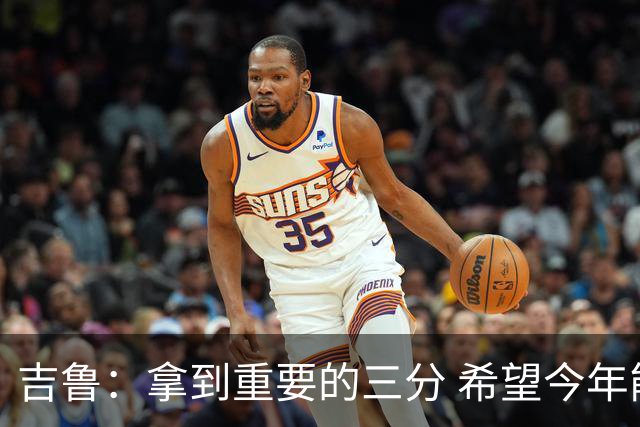 吉鲁：拿到重要的三分 希望今年能够赢得一些东西