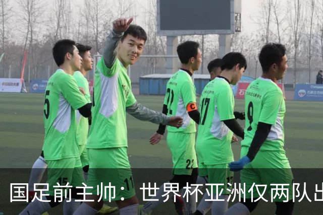 国足前主帅：世界杯亚洲仅两队出线并不意外
