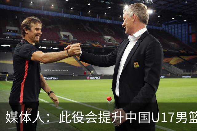 媒体人：此役会提升中国U17男篮的信心 大家该相信自己是有实力的