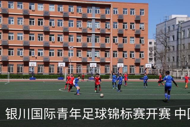 银川国际青年足球锦标赛开赛 中国U17男足取得“开门红”